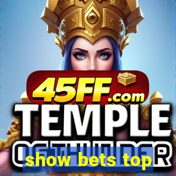 show bets top